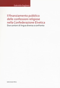 Il finanziamento pubblico delle confessioni religiose nella Confederazione Elvetica. Due cantoni di lingua diversa a confronto - Librerie.coop