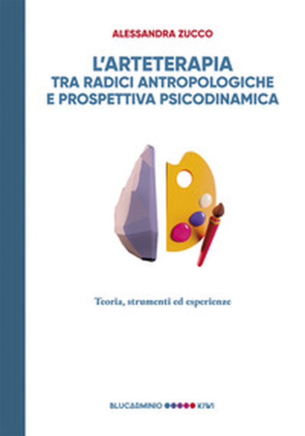 L'arteterapia tra radici antropologiche e prospettiva psicodinamica. Teoria, strumenti esperienze - Librerie.coop