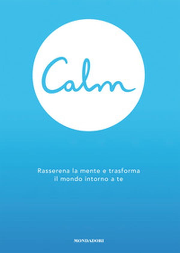 Calm. Rasserena la mente e trasforma il mondo intorno a te - Librerie.coop Calm. Rasserena la mente e trasforma il mondo intorno a te - Librerie.coop