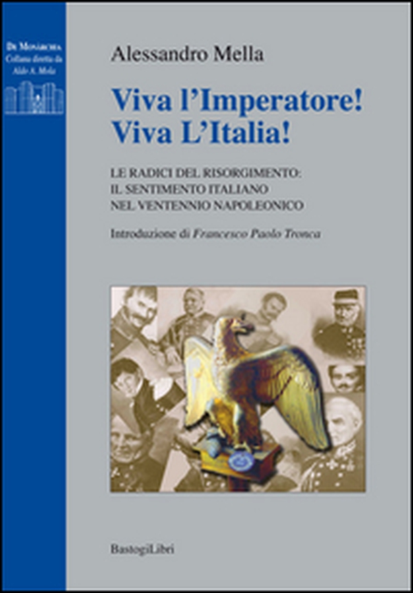 Viva l'imperatore! Viva l'Italia! Le radici del Risorgimento. Il sentimento italiano nel ventennio napoleonico - Librerie.coop