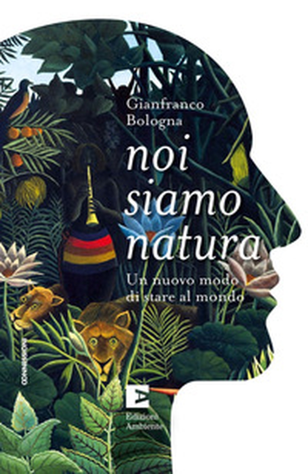 Noi siamo natura. Un nuovo modo di stare al mondo - Librerie.coop Noi siamo natura. Un nuovo modo di stare al mondo - Librerie.coop