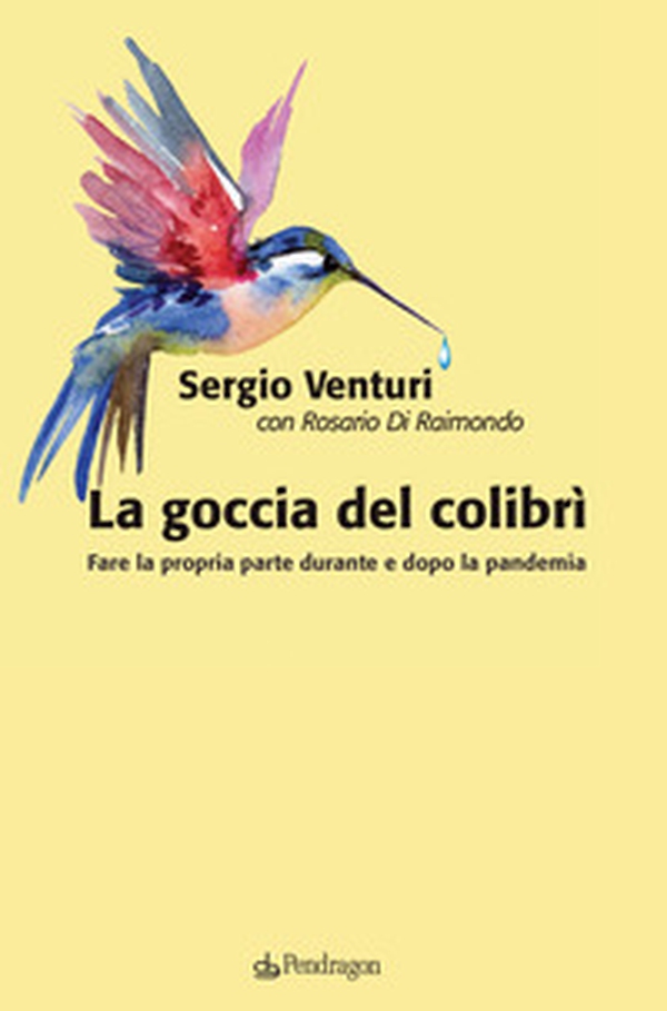 La goccia del colibrì. Fare la propria parte durante e dopo la pandemia - Librerie.coop La goccia del colibrì. Fare la propria parte durante e dopo la pandemia - Librerie.coop