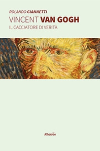 Vincent Van Gogh. Il cacciatore di verità - Librerie.coop