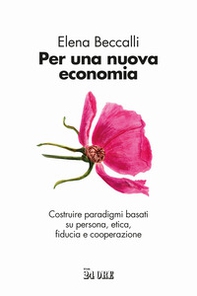 Per una nuova economia. Costruire paradigmi basati su persona, etica, fiducia e cooperazione - Librerie.coop
