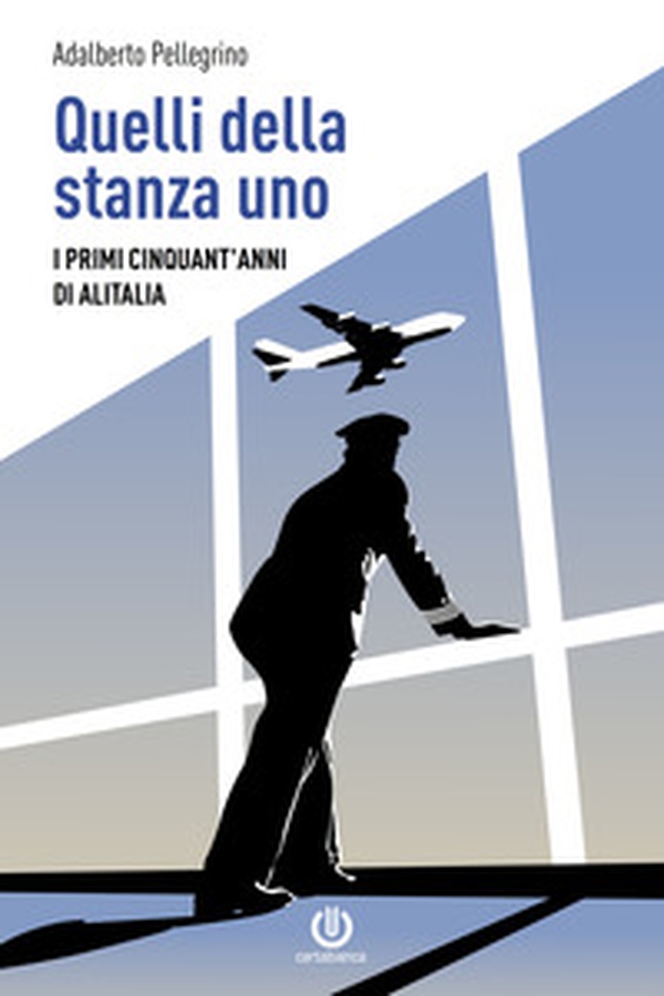 Quelli della stanza uno. I primi cinquant'anni di Alitalia - Librerie.coop Quelli della stanza uno. I primi cinquant'anni di Alitalia - Librerie.coop