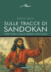 Sulle tracce di Sandokan. Storie di pirati, isole scomparse e tigri volanti - Librerie.coop