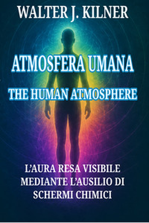 Atmosfera umana. L'aura resa visibile mediante l'ausilio di schermi chimici - Librerie.coop