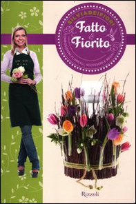 Fatto & fiorito. Composizioni floreali, accessori e regali - Librerie.coop