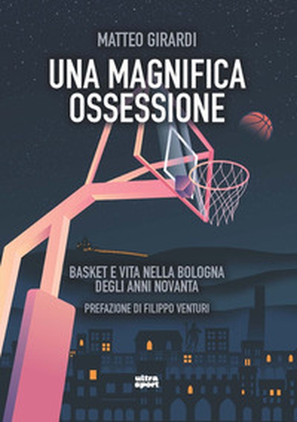 Una magnifica ossessione. Basket e vita nella Bologna degli anni novanta - Librerie.coop Una magnifica ossessione. Basket e vita nella Bologna degli anni novanta - Librerie.coop