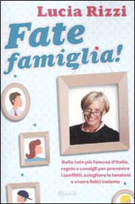 Fate famiglia! Dalla tata più famosa d'Italia, regole e consigli per prevenire i conflitti, sciogliere le tensioni e vivere felici insieme - Librerie.coop Fate famiglia! Dalla tata più famosa d'Italia, regole e consigli per prevenire i conflitti, sciogliere le tensioni e vivere felici insieme - Librerie.coop