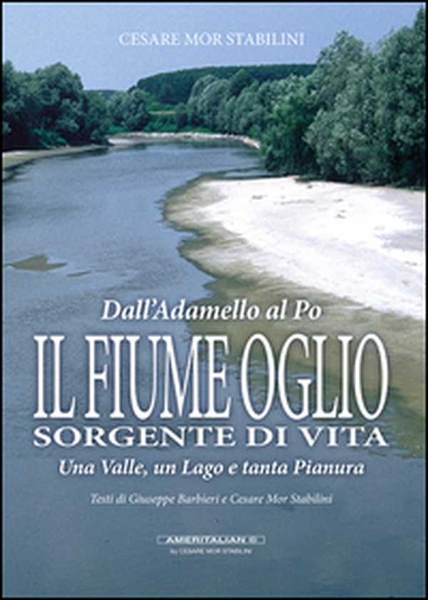 Il fiume Oglio. Sorgente di vita. Una valle, un lago e tanta pianura, tra passato e presente - Librerie.coop Il fiume Oglio. Sorgente di vita. Una valle, un lago e tanta pianura, tra passato e presente - Librerie.coop