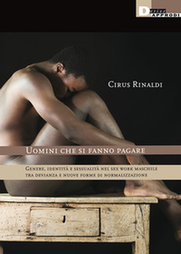 Uomini che si fanno pagare. Genere, identità e sessualità nel sex work maschile tra devianza e nuove forme di normalizzazione - Librerie.coop Uomini che si fanno pagare. Genere, identità e sessualità nel sex work maschile tra devianza e nuove forme di normalizzazione - Librerie.coop