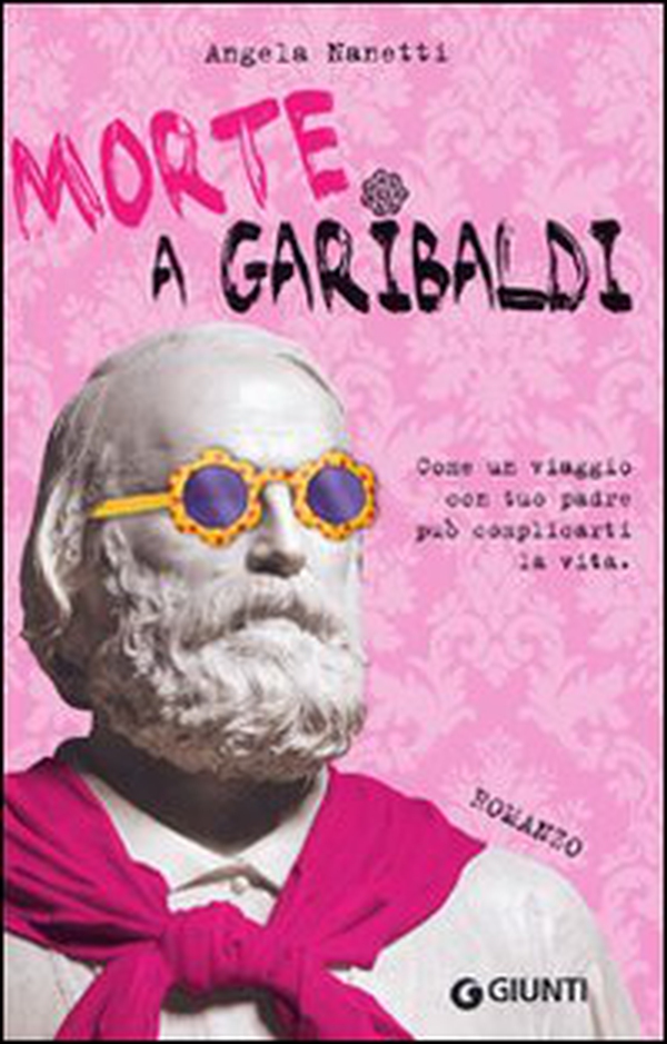 Morte a Garibaldi. Come un viaggio con tuo padre può complicarti la vita - Librerie.coop Morte a Garibaldi. Come un viaggio con tuo padre può complicarti la vita - Librerie.coop