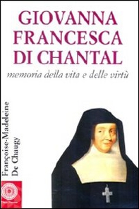 Giovanna Francesca di Chantal. Memoria della vita e delle virtù - Librerie.coop