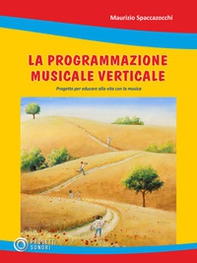 Programmazione musicale verticale. Progetto per educare alla vita con la musica - Librerie.coop