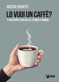 Lo vuoi un caffè? Ti racconto una bella storia d'amore - Librerie.coop Lo vuoi un caffè? Ti racconto una bella storia d'amore - Librerie.coop