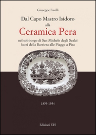 Dal capo mastro Isidoro alla ceramica Pera. Nel sobborgo di San Michele degli Scalzi fuori della barriera alle Piagge a Pisa (1859-1954) - Librerie.coop Dal capo mastro Isidoro alla ceramica Pera. Nel sobborgo di San Michele degli Scalzi fuori della barriera alle Piagge a Pisa (1859-1954) - Librerie.coop