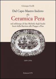 Dal capo mastro Isidoro alla ceramica Pera. Nel sobborgo di San Michele degli Scalzi fuori della barriera alle Piagge a Pisa (1859-1954) - Librerie.coop