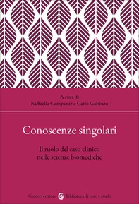 Conoscenze singolari. Il ruolo del caso clinico nelle scienze biomediche - Librerie.coop