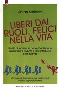 Liberi dai ruoli, felici nella vita. Smetti di recitare la parte che ti hanno assegnato e diventa il vero interprete della tua vita - Librerie.coop Liberi dai ruoli, felici nella vita. Smetti di recitare la parte che ti hanno assegnato e diventa il vero interprete della tua vita - Librerie.coop