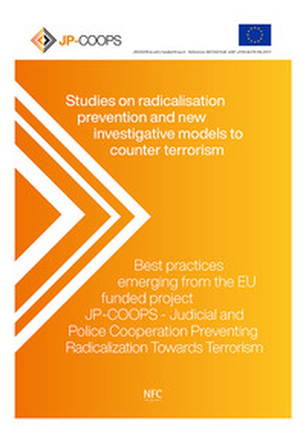 Studies on radicalisation prevention and new investigative models to counter terrorism. Best practices emerging from the EU funded project JP-COOPS-Judical and Police Cooperation Preventing Radicalization Towards Terrorism - Librerie.coop Studies on radicalisation prevention and new investigative models to counter terrorism. Best practices emerging from the EU funded project JP-COOPS-Judical and Police Cooperation Preventing Radicalization Towards Terrorism - Librerie.coop