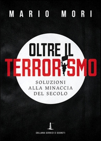 Oltre il terrorismo. Soluzioni alla minaccia del secolo - Librerie.coop