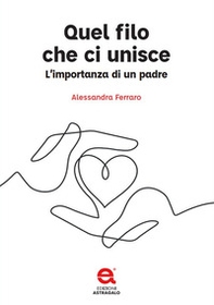Quel filo che ci unisce. L'importanza di un padre - Librerie.coop