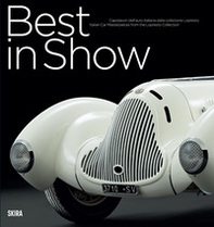 Best in show. Capolavori dell'auto italiana dalla collezione Lopresto. Ediz. italiana e inglese - Librerie.coop