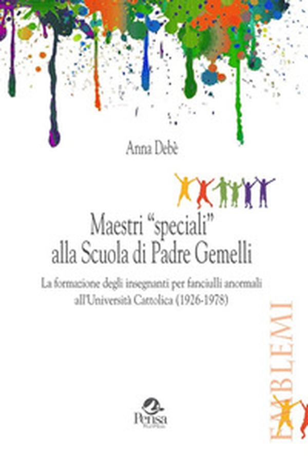 Maestri «speciali» alla scuola di padre Gemelli. La formazione degli insegnanti per fanciulli anormali all'Università Cattolica (1926-1978) - Librerie.coop Maestri «speciali» alla scuola di padre Gemelli. La formazione degli insegnanti per fanciulli anormali all'Università Cattolica (1926-1978) - Librerie.coop