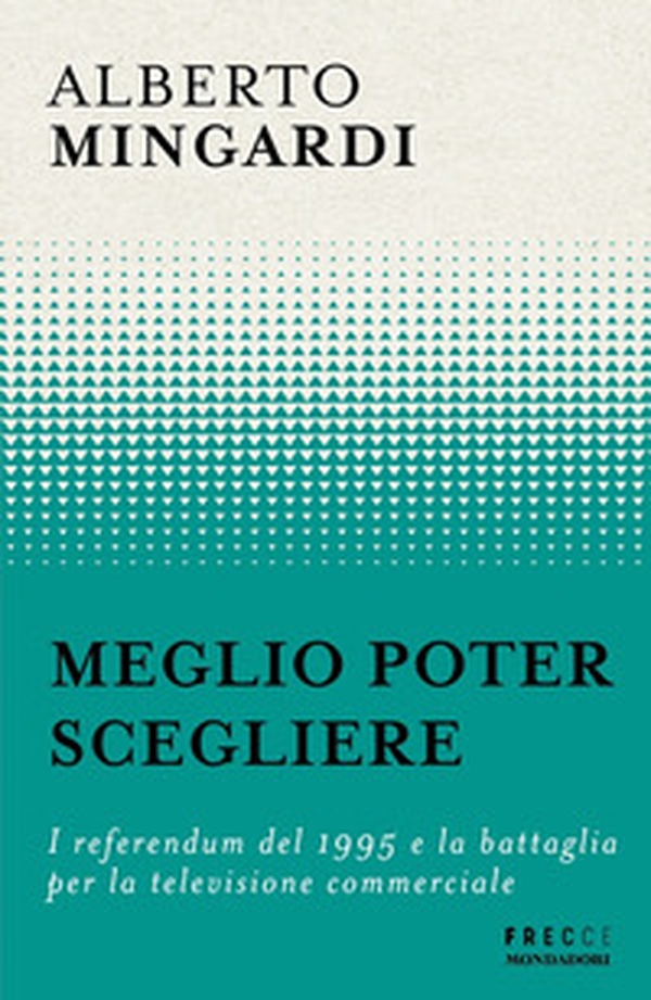 Meglio poter scegliere. I referendum del 1995 e la battaglia per la televisione commerciale - Librerie.coop Meglio poter scegliere. I referendum del 1995 e la battaglia per la televisione commerciale - Librerie.coop