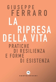 La ripresa della vita. Pratiche di resilienza e forme di esistenza per una religione senza confessione di una comunità interiore - Librerie.coop La ripresa della vita. Pratiche di resilienza e forme di esistenza per una religione senza confessione di una comunità interiore - Librerie.coop
