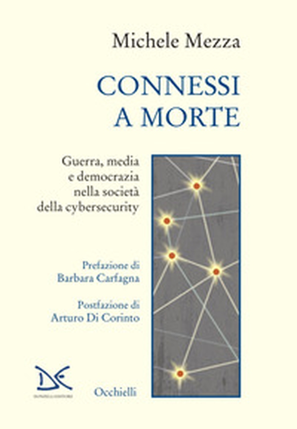 Connessi a morte. Guerra, media e democrazia nella società della cybersecurity - Librerie.coop Connessi a morte. Guerra, media e democrazia nella società della cybersecurity - Librerie.coop