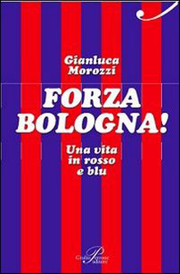 Forza Bologna! Una vita in rosso e blu - Librerie.coop Forza Bologna! Una vita in rosso e blu - Librerie.coop