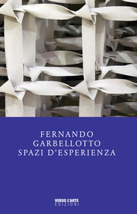 Fernando Garbellotto. Spazi d'esperienza. Catalogo della mostra - Librerie.coop
