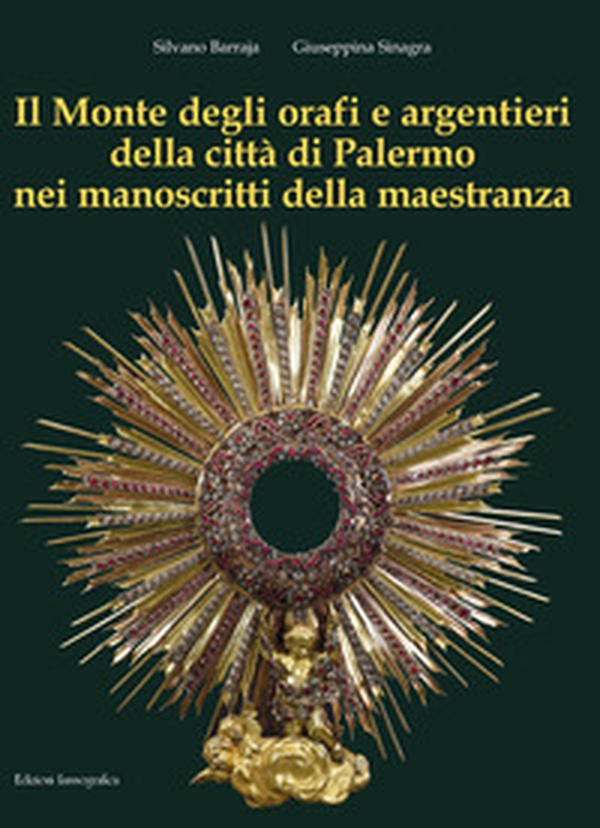 Il Monte degli orafi e argentieri della città di Palermo nei manoscritti della maestranza - Librerie.coop Il Monte degli orafi e argentieri della città di Palermo nei manoscritti della maestranza - Librerie.coop