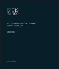 FIS 100. La Federazione italiana scherma compie 100 anni - Librerie.coop