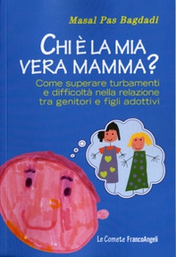 Chi è la mia vera mamma? Come superare turbamenti e difficoltà nella relazione tra genitori e figli adottivi - Librerie.coop