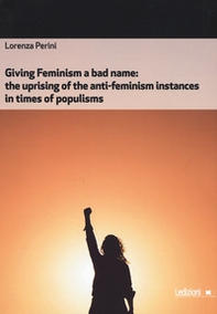 Giving feminism a bad name. The uprising of the anti-feminism instances in times of populisms - Librerie.coop