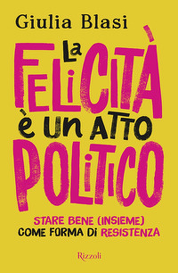 La felicità è un atto politico. Stare bene (insieme) come forma di resistenza - Librerie.coop La felicità è un atto politico. Stare bene (insieme) come forma di resistenza - Librerie.coop