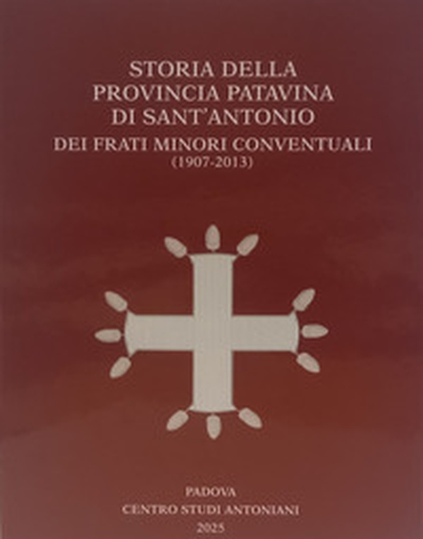 Storia della Provincia Patavina di Sant' Antonio dei Frati Minori Conventuali (1907-2013) - Librerie.coop Storia della Provincia Patavina di Sant' Antonio dei Frati Minori Conventuali (1907-2013) - Librerie.coop