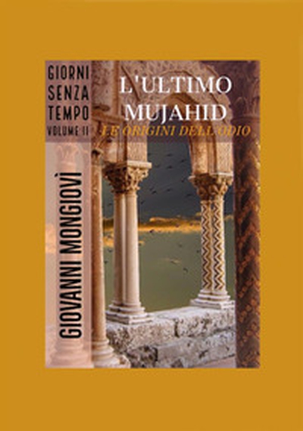 L'ultimo Mujahid. Le origini dell'odio. Giorni senza tempo - Vol. 2 - Librerie.coop L'ultimo Mujahid. Le origini dell'odio. Giorni senza tempo - Vol. 2 - Librerie.coop