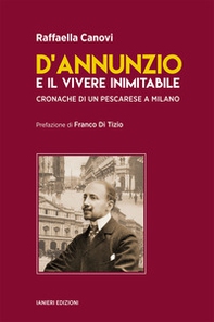 D'Annunzio e il vivere inimitabile. Cronache di un pescarese a Milano - Librerie.coop