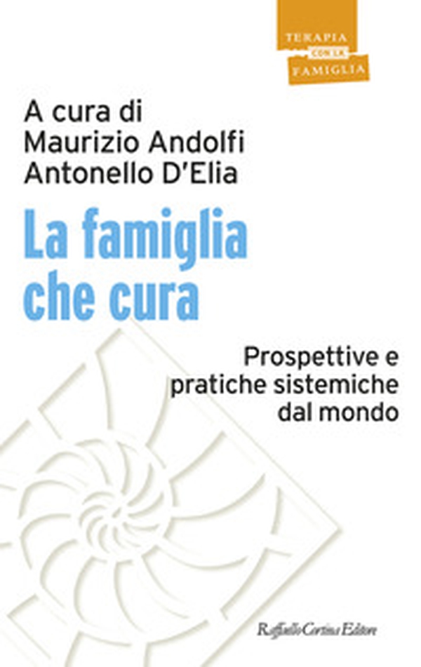 La famiglia che cura. Prospettive e pratiche sistemiche dal mondo - Librerie.coop La famiglia che cura. Prospettive e pratiche sistemiche dal mondo - Librerie.coop