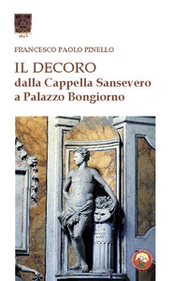 Il decoro. Dalla cappella Sansevero a Palazzo Bongiorno - Librerie.coop Il decoro. Dalla cappella Sansevero a Palazzo Bongiorno - Librerie.coop
