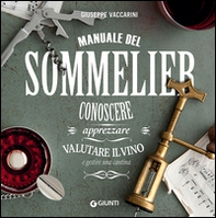 Manuale del sommelier. Conoscere, apprezzare, valutare il vino e gestire una cantina - Librerie.coop