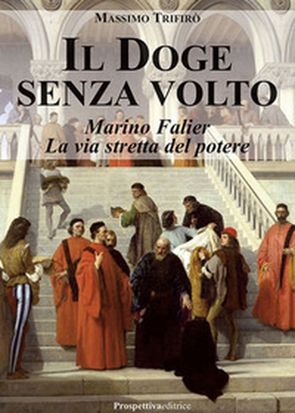 Il doge senza volto. Marino Falier. La via stretta del potere - Librerie.coop Il doge senza volto. Marino Falier. La via stretta del potere - Librerie.coop