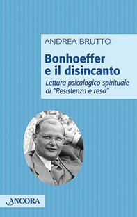 Bonhoeffer e il disincanto. Lettura psicologico-spirituale di «Resistenza e resa» - Librerie.coop