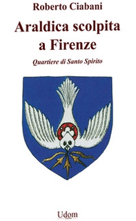 Araldica scolpita a Firenze. Quartiere di Santo Spirito - Librerie.coop