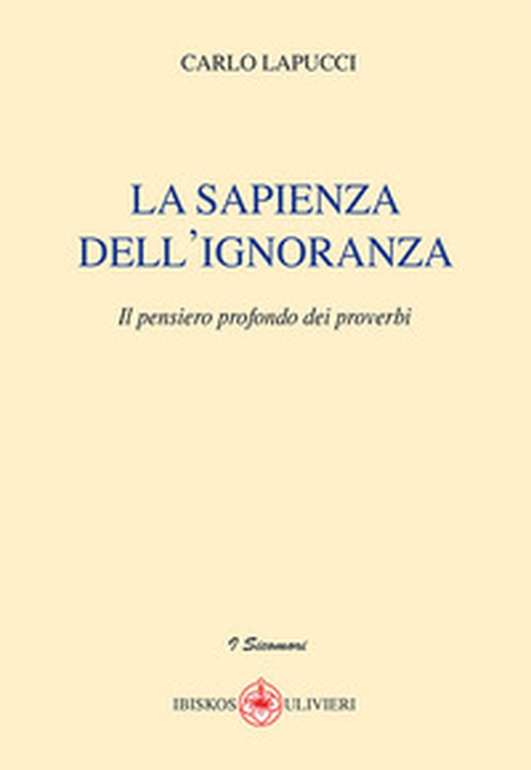 La sapienza dell'ignoranza. Il pensiero profondo dei proverbi - Librerie.coop La sapienza dell'ignoranza. Il pensiero profondo dei proverbi - Librerie.coop