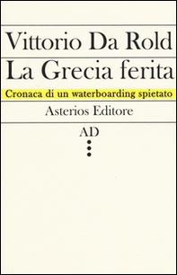 La Grecia ferita. Cronaca di un waterboarding spietato - Librerie.coop La Grecia ferita. Cronaca di un waterboarding spietato - Librerie.coop